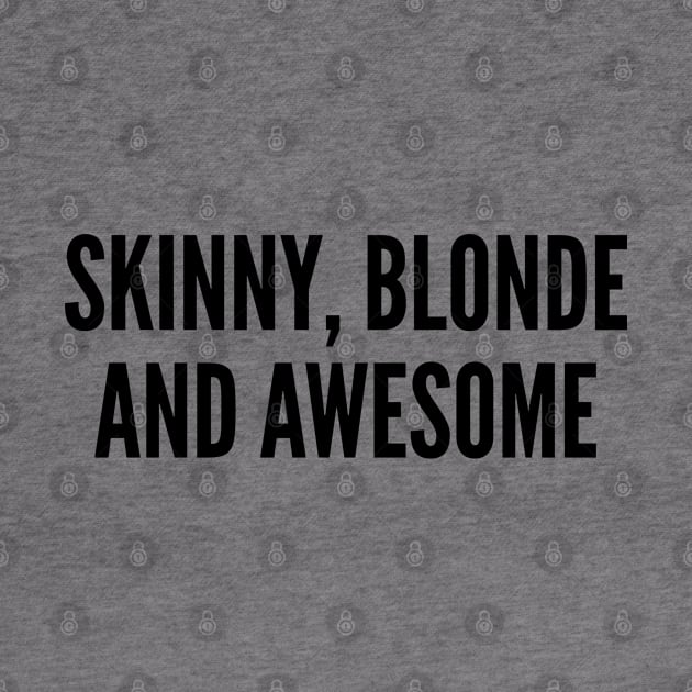 Cute - Skinny Blonde And Awesome - Funny joke Statement Humor Slogan by sillyslogans